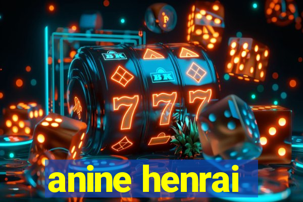 anine henrai